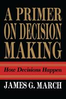 Primer on Decision Making - James G. March - Libro Simon & Schuster | Libraccio.it