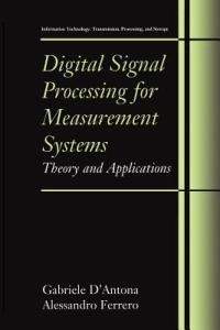 Digital Signal Processing for Measurement Systems - Gabriele D'Antona, Alessandro Ferrero - Libro Springer-Verlag New York Inc., Information Technology: Transmission, Processing and Storage | Libraccio.it