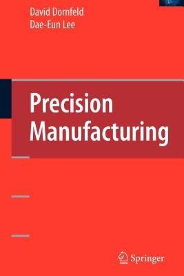Precision Manufacturing - David A. Dornfeld, Dae-Eun Lee - Libro Springer-Verlag New York Inc. | Libraccio.it
