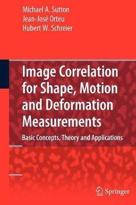 Image Correlation for Shape, Motion and Deformation Measurements - Michael A. Sutton, Jean Jose Orteu, Hubert Schreier - Libro Springer-Verlag New York Inc. | Libraccio.it