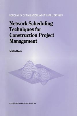 Network Scheduling Techniques for Construction Project Management - M. Hajdu - Libro Springer-Verlag New York Inc., Nonconvex Optimization and Its Applications | Libraccio.it