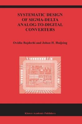 Systematic Design of Sigma-Delta Analog-to-Digital Converters - Ovidiu Bajdechi, Johan Huijsing - Libro Springer-Verlag New York Inc., The Springer International Series in Engineering and Computer Science | Libraccio.it