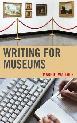 Writing for Museums - Margot Wallace - Libro Rowman & Littlefield | Libraccio.it