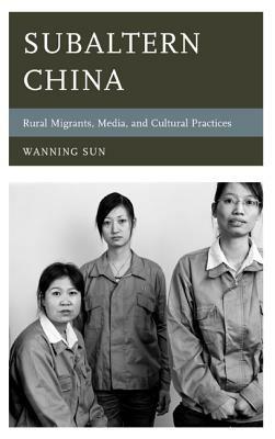 Subaltern China - Wanning Sun - Libro Rowman & Littlefield, Asia/Pacific/Perspectives | Libraccio.it
