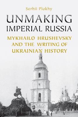 Unmaking Imperial Russia - Serhii Plokhy - Libro University of Toronto Press | Libraccio.it