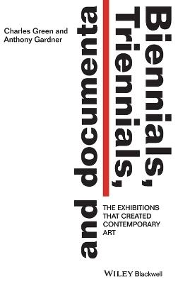 Biennials, Triennials, and Documenta - Anthony Gardner, Charles Green - Libro John Wiley and Sons Ltd | Libraccio.it