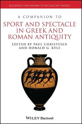 A Companion to Sport and Spectacle in Greek and Roman Antiquity - Paul Christesen, Donald G. Kyle - Libro John Wiley and Sons Ltd, Blackwell Companions to the Ancient World | Libraccio.it
