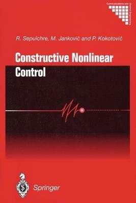 Constructive Nonlinear Control - R. Sepulchre, M. Jankovic, P.V. Kokotovic - Libro Springer London Ltd, Communications and Control Engineering | Libraccio.it