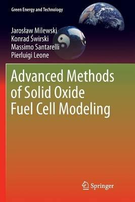 Advanced Methods of Solid Oxide Fuel Cell Modeling - Jaroslaw Milewski, Konrad Swirski, Massimo Santarelli - Libro Springer London Ltd, Green Energy and Technology | Libraccio.it
