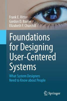 Foundations for Designing User-Centered Systems - Frank E. Ritter, Gordon D. Baxter, Elizabeth F. Churchill - Libro Springer London Ltd | Libraccio.it