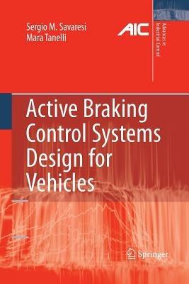 Active Braking Control Systems Design for Vehicles - Sergio M. Savaresi, Mara Tanelli - Libro Springer London Ltd, Advances in Industrial Control | Libraccio.it