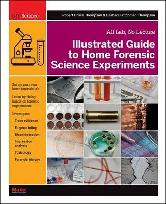 Illustrated Guide to Home Forensic Science Experiments - Robert Bruce Thompson - Libro O'Reilly Media, Diy Science | Libraccio.it
