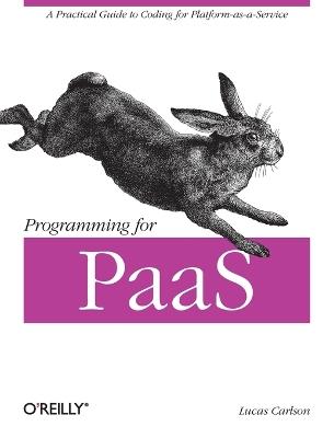 Programming for PaaS - Lucas Carlson - Libro O'Reilly Media | Libraccio.it