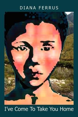 I've Come To Take You Home - Diana Ferrus - Libro Xlibris | Libraccio.it