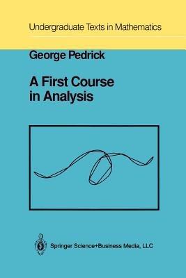 A First Course in Analysis - George Pedrick - Libro Springer-Verlag New York Inc., Undergraduate Texts in Mathematics | Libraccio.it