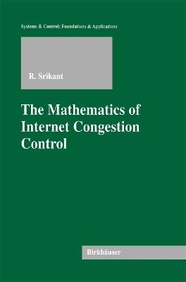 The Mathematics of Internet Congestion Control - Rayadurgam Srikant - Libro Springer-Verlag New York Inc., Systems & Control: Foundations & Applications | Libraccio.it