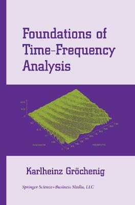 Foundations of Time-Frequency Analysis - Karlheinz Gröchenig - Libro Springer-Verlag New York Inc., Applied and Numerical Harmonic Analysis | Libraccio.it