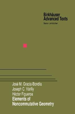 Elements of Noncommutative Geometry - Jose M. Gracia-Bondia, Joseph C. Varilly, Hector Figueroa - Libro Springer-Verlag New York Inc., Birkhäuser Advanced Texts Basler Lehrbücher | Libraccio.it