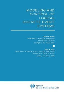 Modeling and Control of Logical Discrete Event Systems - Ratnesh Kumar, Vijay K. Garg - Libro Springer-Verlag New York Inc., The Springer International Series in Engineering and Computer Science | Libraccio.it