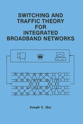 Switching and Traffic Theory for Integrated Broadband Networks - Joseph Y. Hui - Libro Springer-Verlag New York Inc., The Springer International Series in Engineering and Computer Science | Libraccio.it