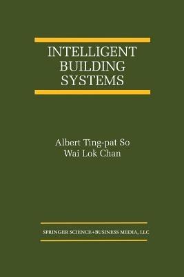 Intelligent Building Systems - Albert Ting-pat So, Wai Lok Chan - Libro Springer-Verlag New York Inc., The International Series on Asian Studies in Computer and Information Science | Libraccio.it