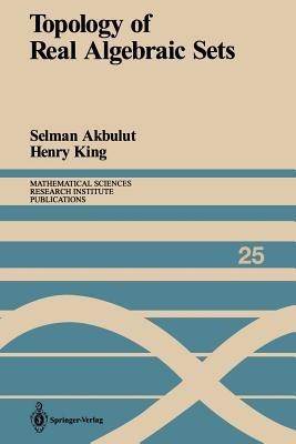 Topology of Real Algebraic Sets - Selman Akbulut, Henry King - Libro Springer-Verlag New York Inc., Mathematical Sciences Research Institute Publications | Libraccio.it