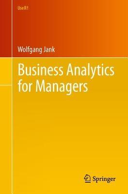 Business Analytics for Managers - Wolfgang Jank - Libro Springer-Verlag New York Inc., Use R! | Libraccio.it