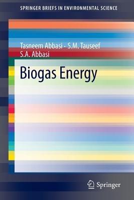 Biogas Energy - Tasneem Abbasi, S.M. Tauseef, S.A. Abbasi - Libro Springer-Verlag New York Inc., SpringerBriefs in Environmental Science | Libraccio.it