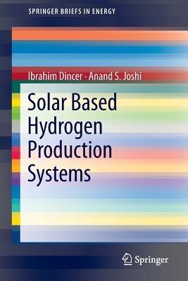Solar Based Hydrogen Production Systems - Ibrahim Dincer, Anand S. Joshi - Libro Springer-Verlag New York Inc., SpringerBriefs in Energy | Libraccio.it