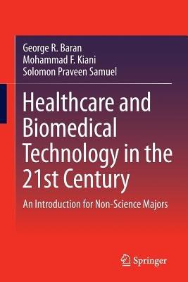 Healthcare and Biomedical Technology in the 21st Century - George R. Baran, Mohammad F. Kiani, Solomon Praveen Samuel - Libro Springer-Verlag New York Inc. | Libraccio.it