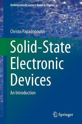 Solid-State Electronic Devices - Christo Papadopoulos - Libro Springer-Verlag New York Inc., Undergraduate Lecture Notes in Physics | Libraccio.it