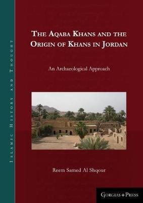 The Aqaba Khans and the Origin of Khans in Jordan - Reem Al Shqour - Libro Gorgias Press, Islamic History and Thought | Libraccio.it