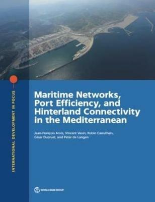 Maritime networks, port efficiency, and hinterland connectivity in the Mediterranean - Jean-François Arvis, Vincent Vesin, Robin Carruthers - Libro World Bank Publications, International development in focus | Libraccio.it