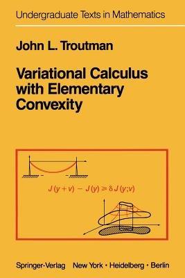 Variational Calculus with Elementary Convexity - J.L. Troutman - Libro Springer-Verlag New York Inc., Undergraduate Texts in Mathematics | Libraccio.it