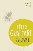 The Three Ecologies - Felix Guattari - Libro Bloomsbury Publishing PLC, Bloomsbury Revelations | Libraccio.it