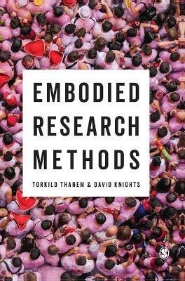 Embodied Research Methods - Torkild Thanem, David Knights, Author - Libro Sage Publications Ltd | Libraccio.it