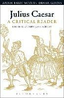 Julius Caesar: A Critical Reader  - Libro Bloomsbury Publishing PLC, Arden Early Modern Drama Guides | Libraccio.it