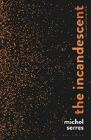 The Incandescent - Michel Serres - Libro Bloomsbury Publishing PLC | Libraccio.it