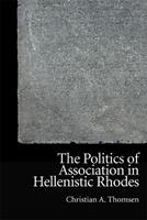 The Politics of Association in Hellenistic Rhodes - Christian Thomsen - Libro Edinburgh University Press, New Approaches to Ancient Greek Institutional History | Libraccio.it