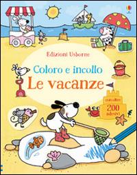 Le vacanze. Coloro e incollo. Con adesivi. Ediz. illustrata - Jessica Greenwell, Stacey Lamb - Libro Usborne 2016, Libri stickers | Libraccio.it