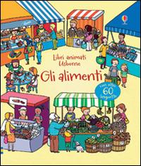 Gli alimenti. Ediz. illustrata - Emily Bone, Benedetta Giaufret, Enrica Rusinà - Libro Usborne 2016, Libri animati Usborne | Libraccio.it