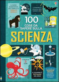 100 cose da sapere sulla scienza. Ediz. illustrata  - Libro Usborne 2016, 100 cose da sapere | Libraccio.it