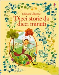 10 storie da 10 minuti. Ediz. illustrata  - Libro Usborne 2016, Storie da dieci minuti | Libraccio.it