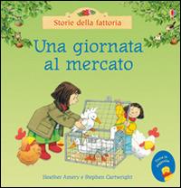 Una giornata al mercato. Ediz. illustrata - Heather Amery, Stephen Cartwright - Libro Usborne 2016, Storie della fattoria | Libraccio.it