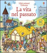 La vita nel passato. Ediz. illustrata - Abigail Wheatley, Stefano Tognetti - Libro Usborne 2016 | Libraccio.it