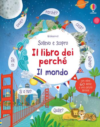 Il mondo. Il libro dei perché. Ediz. illustrata - Katie Daynes, Marie-Eve Tremblay - Libro Usborne 2016, Sollevo e scopro. I libri dei perché | Libraccio.it