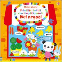 Nei negozi. Primi libri tattili. Ediz. illustrata - Stella Baggott, Fiona Watt - Libro Usborne 2016 | Libraccio.it