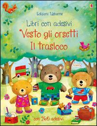 Il trasloco. Vesto gli orsetti. Con adesivi. Ediz. illustrata - Felicity Brooks - Libro Usborne 2017, Libri stickers | Libraccio.it