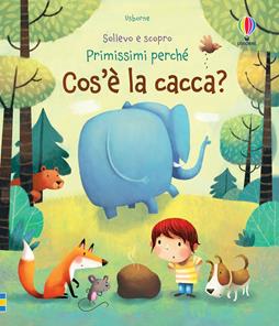 Cos'è la cacca? Ediz. illustrata - Katie Daynes - Libro Usborne 2017, Sollevo e scopro. Primissimi perché | Libraccio.it