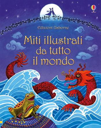 Miti illustrati da tutto il mondo. Ediz. illustrata - Anja Klauss - Libro Usborne 2017, Racconti illustrati | Libraccio.it